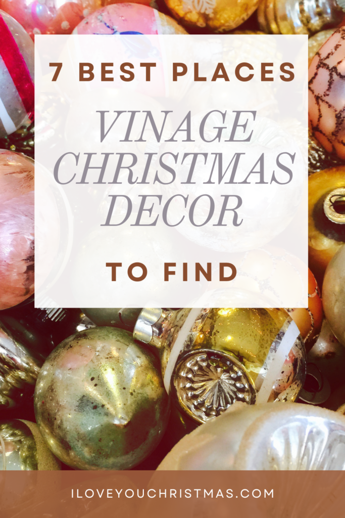 Picture of vintage Christmas ornaments with the words "7 Best Places to Find Vintage Christmas Decor"